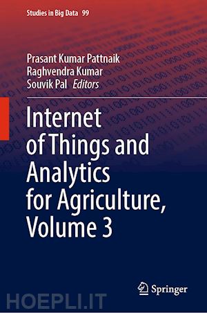 pattnaik prasant kumar (curatore); kumar raghvendra (curatore); pal souvik (curatore) - internet of things and analytics for agriculture, volume 3