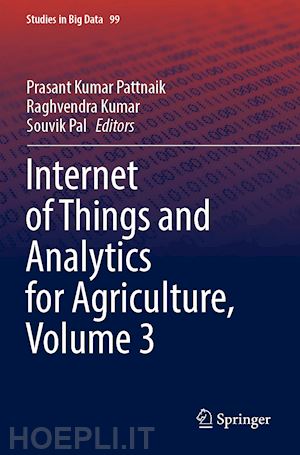 pattnaik prasant kumar (curatore); kumar raghvendra (curatore); pal souvik (curatore) - internet of things and analytics for agriculture, volume 3