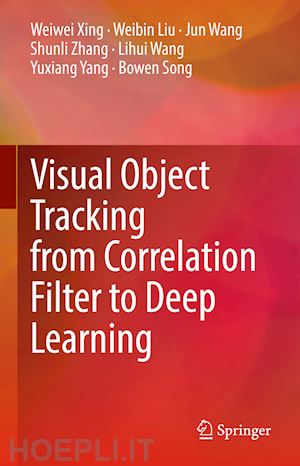 xing weiwei; liu weibin; wang jun; zhang shunli; wang lihui; yang yuxiang; song bowen - visual object tracking from correlation filter to deep learning