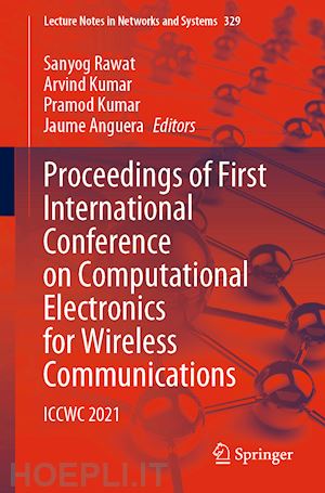 rawat sanyog (curatore); kumar arvind (curatore); kumar pramod (curatore); anguera jaume (curatore) - proceedings of first international conference on computational electronics for wireless communications