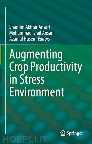 ansari shamim akhtar (curatore); ansari mohammad israil (curatore); husen azamal (curatore) - augmenting crop productivity in stress environment