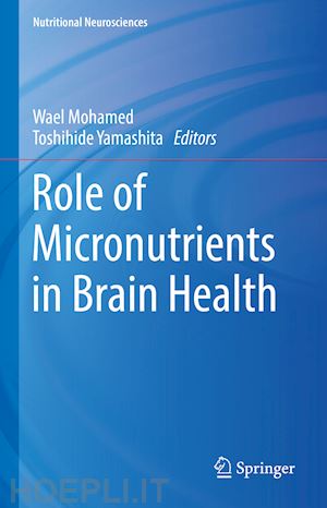 mohamed wael (curatore); yamashita toshihide (curatore) - role of micronutrients in brain health