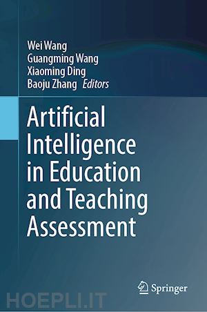 wang wei (curatore); wang guangming (curatore); ding xiaoming (curatore); zhang baoju (curatore) - artificial intelligence in education and teaching assessment