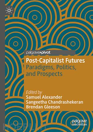 alexander samuel (curatore); chandrashekeran sangeetha (curatore); gleeson brendan (curatore) - post-capitalist futures