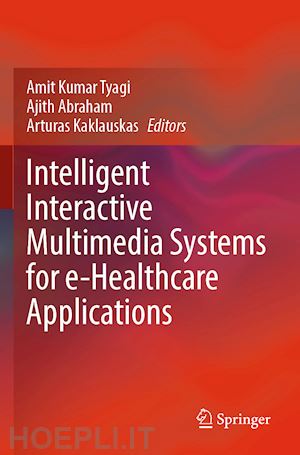 tyagi amit kumar (curatore); abraham ajith (curatore); kaklauskas arturas (curatore) - intelligent interactive multimedia systems for e-healthcare applications