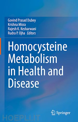 dubey govind prasad (curatore); misra krishna (curatore); kesharwani rajesh k. (curatore); ojha rudra p. (curatore) - homocysteine metabolism in health and disease