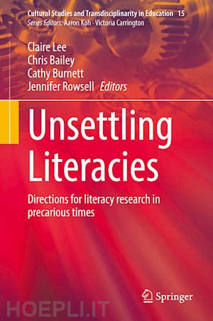 lee claire (curatore); bailey chris (curatore); burnett cathy (curatore); rowsell jennifer (curatore) - unsettling literacies