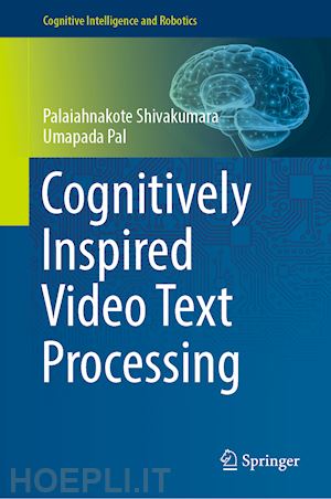 shivakumara palaiahnakote; pal umapada - cognitively inspired video text processing