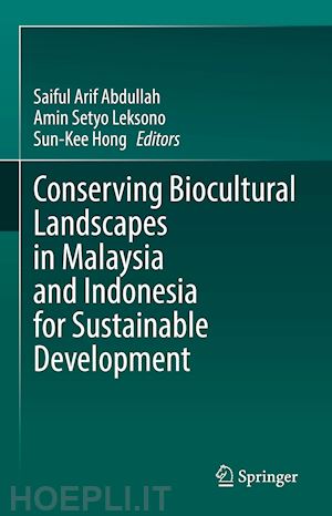 abdullah saiful arif (curatore); leksono amin setyo (curatore); hong sun-kee (curatore) - conserving biocultural landscapes in malaysia and indonesia for sustainable development