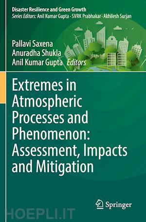 saxena pallavi (curatore); shukla anuradha (curatore); gupta anil kumar (curatore) - extremes in atmospheric processes and phenomenon: assessment, impacts and mitigation