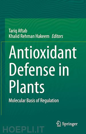 aftab tariq (curatore); hakeem khalid rehman (curatore) - antioxidant defense in plants