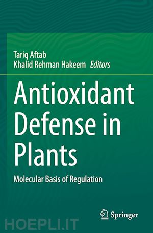 aftab tariq (curatore); hakeem khalid rehman (curatore) - antioxidant defense in plants