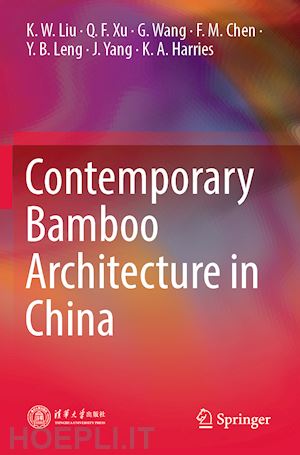 liu k. w.; xu q. f.; wang g.; chen f. m.; leng y. b.; yang j.; harries k. a. - contemporary bamboo architecture in china