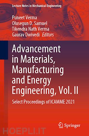 verma puneet (curatore); samuel olusegun d. (curatore); verma tikendra nath (curatore); dwivedi gaurav (curatore) - advancement in materials, manufacturing and energy engineering, vol. ii