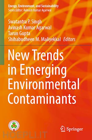 p. singh swatantra (curatore); agarwal avinash kumar (curatore); gupta tarun (curatore); maliyekkal shihabudheen m. (curatore) - new trends in emerging environmental contaminants