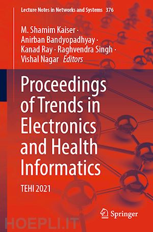 kaiser m. shamim (curatore); bandyopadhyay anirban (curatore); ray kanad (curatore); singh raghvendra (curatore); nagar vishal (curatore) - proceedings of trends in electronics and health informatics