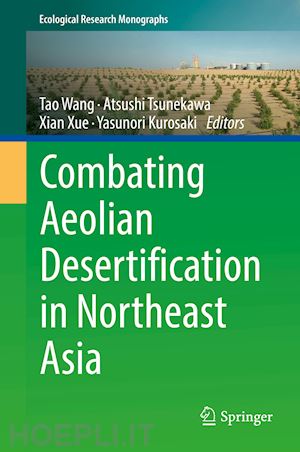 wang tao (curatore); tsunekawa atsushi (curatore); xue xian (curatore); kurosaki yasunori (curatore) - combating aeolian desertification in northeast asia