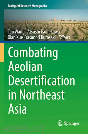 wang tao (curatore); tsunekawa atsushi (curatore); xue xian (curatore); kurosaki yasunori (curatore) - combating aeolian desertification in northeast asia