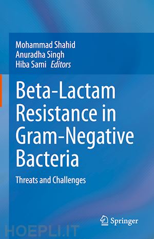 shahid mohammad (curatore); singh anuradha (curatore); sami hiba (curatore) - beta-lactam resistance in gram-negative bacteria