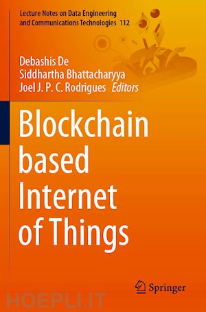 de debashis (curatore); bhattacharyya siddhartha (curatore); rodrigues joel j. p. c. (curatore) - blockchain based internet of things