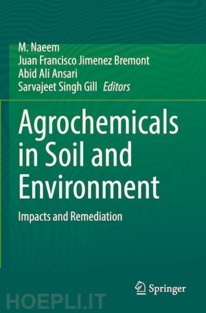 naeem m. (curatore); bremont juan francisco jimenez (curatore); ansari abid ali (curatore); gill sarvajeet singh (curatore) - agrochemicals in soil and environment