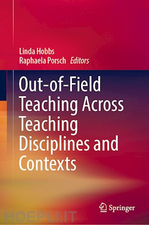 hobbs linda (curatore); porsch raphaela (curatore) - out-of-field teaching across teaching disciplines and contexts
