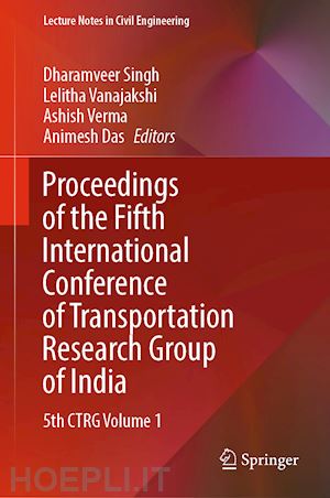 singh dharamveer (curatore); vanajakshi lelitha (curatore); verma ashish (curatore); das animesh (curatore) - proceedings of the fifth international conference of transportation research group of india