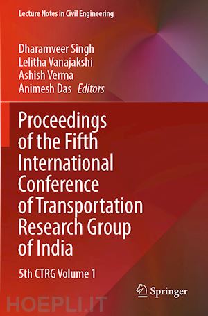 singh dharamveer (curatore); vanajakshi lelitha (curatore); verma ashish (curatore); das animesh (curatore) - proceedings of the fifth international conference of transportation research group of india