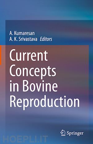 kumaresan a. (curatore); srivastava a. k. (curatore) - current concepts in bovine reproduction
