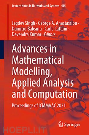 singh jagdev (curatore); anastassiou george a. (curatore); baleanu dumitru (curatore); cattani carlo (curatore); kumar devendra (curatore) - advances in mathematical modelling, applied analysis and computation