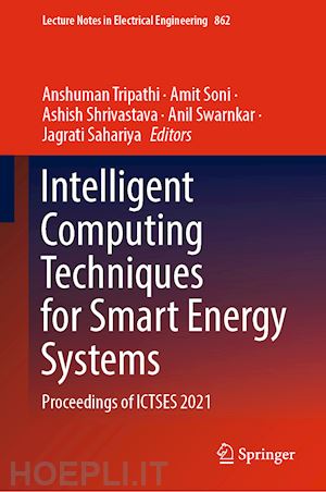 tripathi anshuman (curatore); soni amit (curatore); shrivastava ashish (curatore); swarnkar anil (curatore); sahariya jagrati (curatore) - intelligent computing techniques for smart energy systems