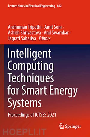 tripathi anshuman (curatore); soni amit (curatore); shrivastava ashish (curatore); swarnkar anil (curatore); sahariya jagrati (curatore) - intelligent computing techniques for smart energy systems