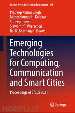 singh pradeep kumar (curatore); kolekar maheshkumar h. (curatore); tanwar sudeep (curatore); wierzchon slawomir t. (curatore); bhatnagar raj k. (curatore) - emerging technologies for computing, communication and smart cities