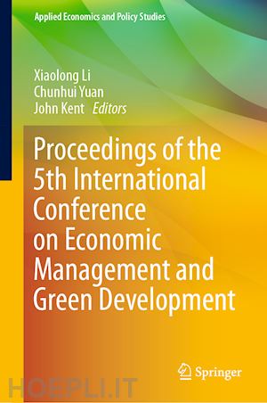 li xiaolong (curatore); yuan chunhui (curatore); kent john (curatore) - proceedings of the 5th international conference on economic management and green development