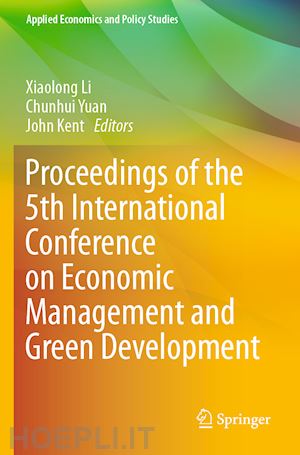 li xiaolong (curatore); yuan chunhui (curatore); kent john (curatore) - proceedings of the 5th international conference on economic management and green development