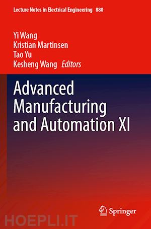 wang yi (curatore); martinsen kristian (curatore); yu tao (curatore); wang kesheng (curatore) - advanced manufacturing and automation xi