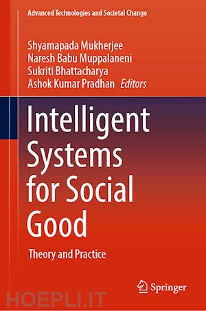 mukherjee shyamapada (curatore); muppalaneni naresh babu (curatore); bhattacharya sukriti (curatore); pradhan ashok kumar (curatore) - intelligent systems for social good