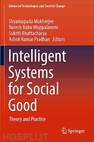 mukherjee shyamapada (curatore); muppalaneni naresh babu (curatore); bhattacharya sukriti (curatore); pradhan ashok kumar (curatore) - intelligent systems for social good