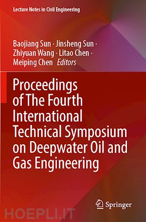 sun baojiang (curatore); sun jinsheng (curatore); wang zhiyuan (curatore); chen litao (curatore); chen meiping (curatore) - proceedings of the fourth international technical symposium on deepwater oil and gas engineering