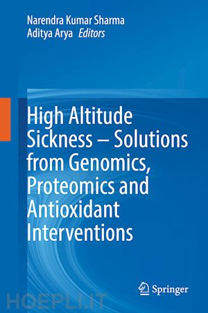 sharma narendra kumar (curatore); arya aditya (curatore) - high altitude sickness – solutions from genomics, proteomics and antioxidant interventions