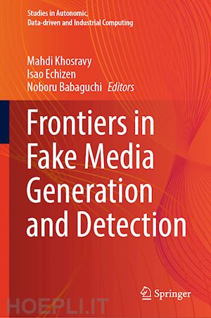 khosravy mahdi (curatore); echizen isao (curatore); babaguchi noboru (curatore) - frontiers in fake media generation and detection