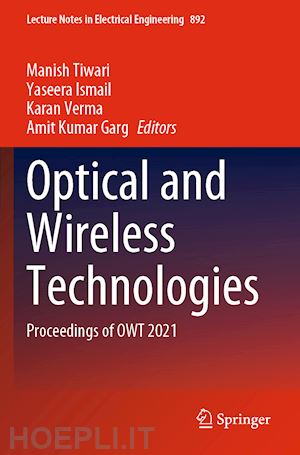 tiwari manish (curatore); ismail yaseera (curatore); verma karan (curatore); garg amit kumar (curatore) - optical and wireless technologies