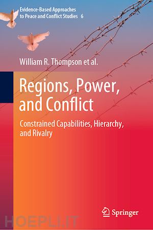 thompson william r.; van nostrand rachel; zakhirova leila; volgy thomas j.; bezerra paul; cramer jacob; gordell kelly marie; pardesi manjeet; rasler karen; rhamey jr. j. patrick; sakuwa kentaro - regions, power, and conflict