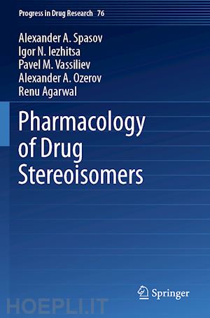 spasov alexander a.; iezhitsa igor n.; vassiliev pavel m.; ozerov alexander a.; agarwal renu - pharmacology of drug stereoisomers