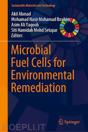 ahmad akil (curatore); mohamad ibrahim mohamad nasir (curatore); yaqoob asim ali (curatore); mohd setapar siti hamidah (curatore) - microbial fuel cells for environmental remediation