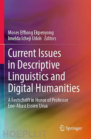 ekpenyong moses effiong (curatore); udoh imelda icheji (curatore) - current issues in descriptive linguistics and digital humanities