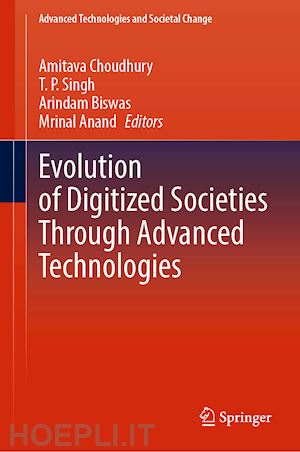 choudhury amitava (curatore); singh t. p. (curatore); biswas arindam (curatore); anand mrinal (curatore) - evolution of digitized societies through advanced technologies