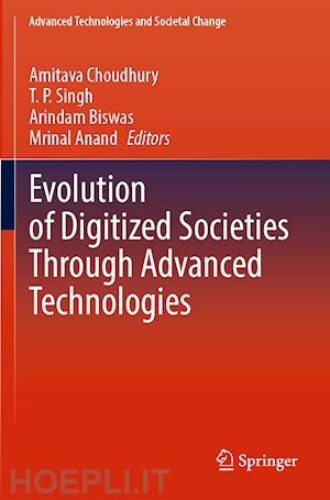 choudhury amitava (curatore); singh t. p. (curatore); biswas arindam (curatore); anand mrinal (curatore) - evolution of digitized societies through advanced technologies