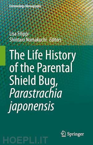 filippi lisa (curatore); nomakuchi shintaro (curatore) - the life history of the parental shield bug, parastrachia japonensis