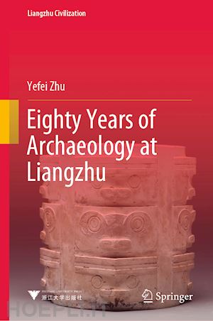 zhu yefei - eighty years of archaeology at liangzhu